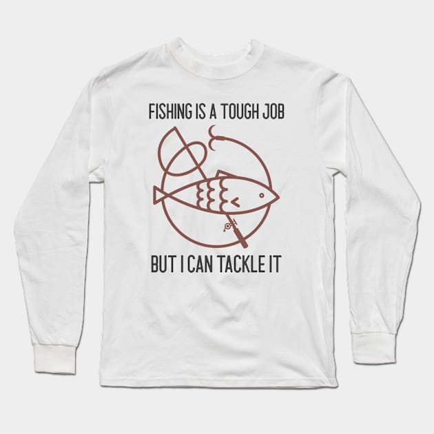 Fishing Is A Tough Job But I Can Tackle It Long Sleeve T-Shirt by Jitesh Kundra